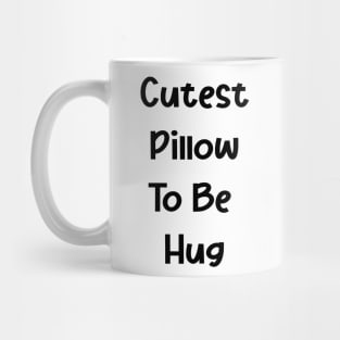 CUTEST PILLOW TO BE HUG Mug